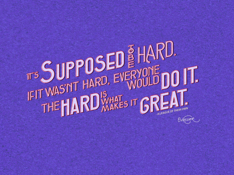 The Hard Is What Makes It Great . motivation encouragement ovrcomrc corporate identity pattern logo illustration hand lettering digital lettering tom hanks quote movie font type typography