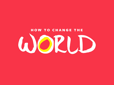How To Change The World change church freight sans handwritten ink red series sermon world yellow