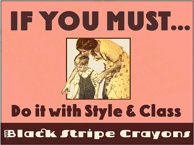 If You Must... use Black Stripe Crayons