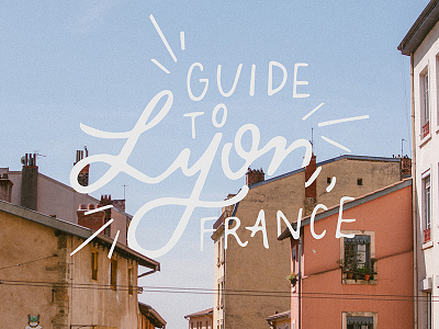 Guide to Lyon handlettering illustrator photography photoshop script travel typography