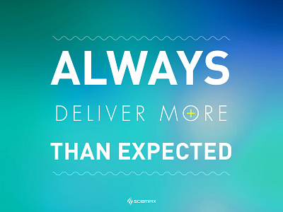 Always deliver more than expected.