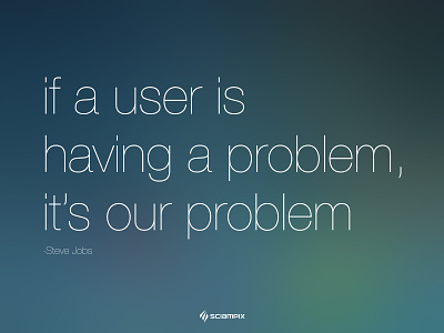If a user is having a problem, it's our problem. Steve Jobs blur clean light motivational sciampix startup steve jobs