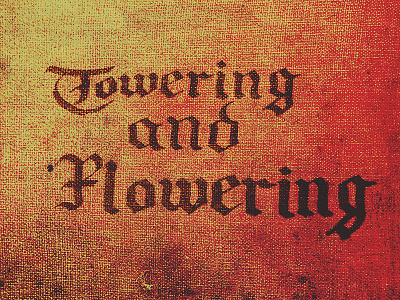 Towering and Flowering blackletter gothic hand lettering typography