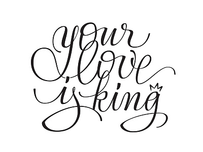 Your Love Is King calligraphy lettering print sketch type