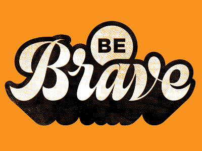 Be Brave! 3d 70s dimensional lettering script seventies texture thick