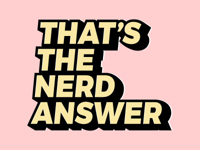 That's The Nerd Answer design letterforms type