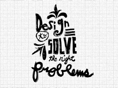 Design To Solve The Right Problems black white graph paper illustration micron solve problems typography