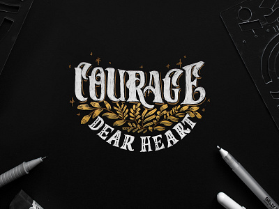 Courage Dear Heart Hand-Lettering calligraphy canvas composition ruler custom lettering gelly roll gold gold leaf gold lettering hand lettering handwriting illustration letter ruler lettering lettering composition ruler rulers type typography white