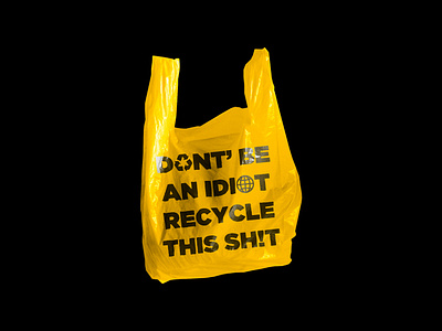 Don't Be An Idiot - Plastic Bag Artwork 2019 trend clean design earth globe graphic design graphicdesign planet plastic plastic bag plastic waste recycle simple trash trashtag type typography yellow
