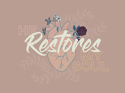He Restores My Soul artword church design floral graphic design hand lettering heart illustration kansas kcmo kirstin marie series