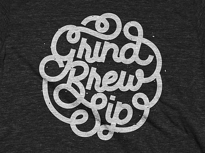 Grind, Brew, Sip brew coffee custom custom type flourish grind hand lettering lettering script shirt texture