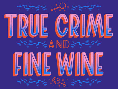 True Crime and Fine WIne crime crime junkie hand lettering illustration lettering murderino true crime typography wine