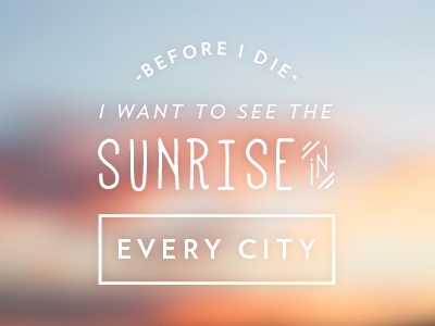 Before I Die before i die creative undertaking inspire sunrise travel typography