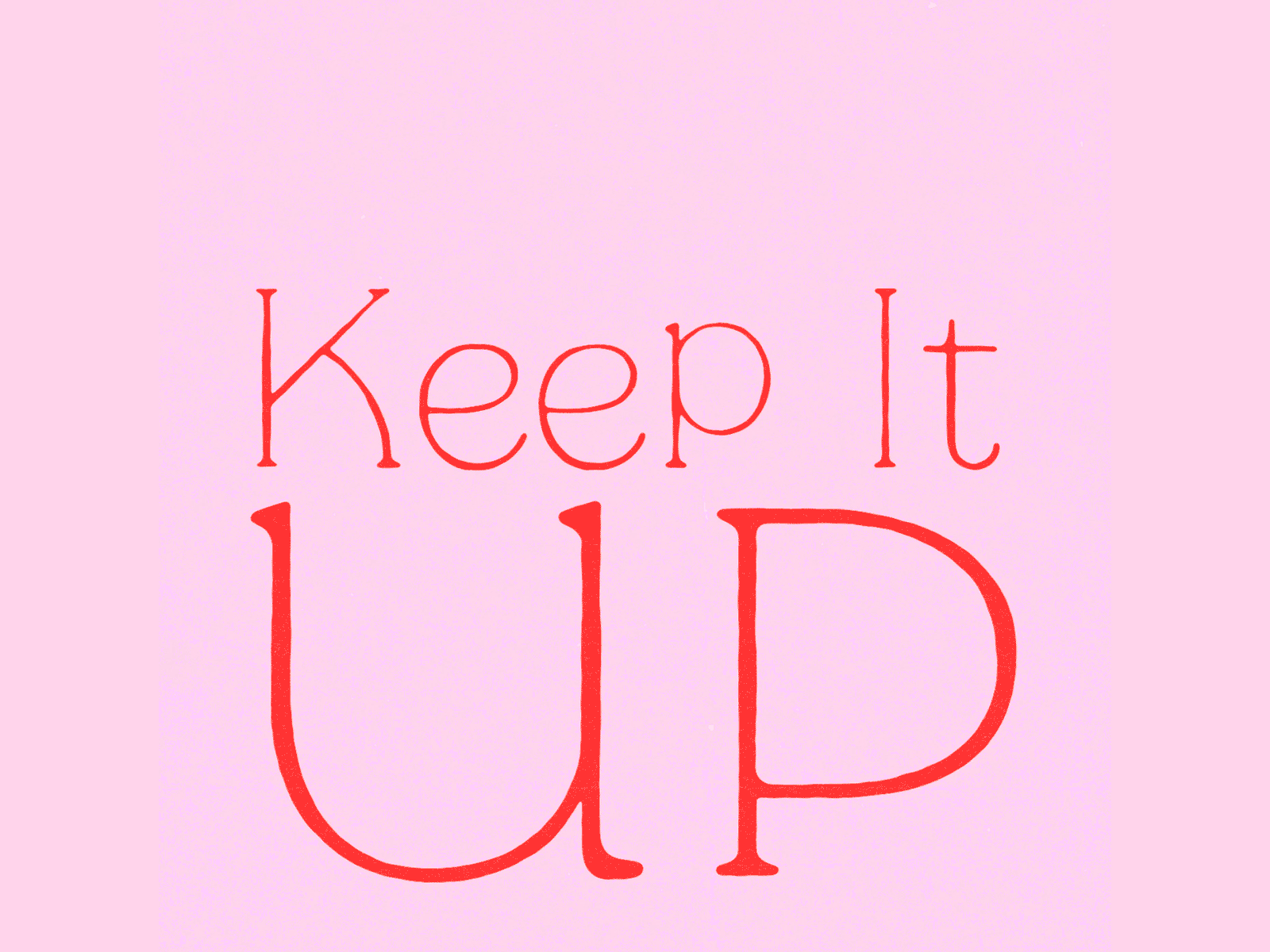 KEEP IT UP!