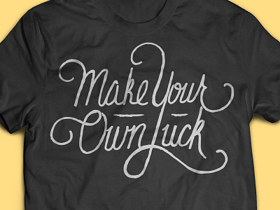 Make Your Own Luck luck lucky script shirt type typography