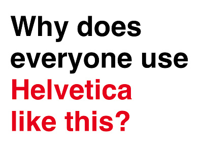 What the Helvetica? design helvetica why
