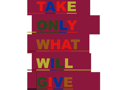 Take only what will give art design message typography