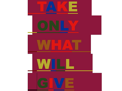 Take only what will give