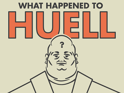 Yeah, but what happened to Huell?