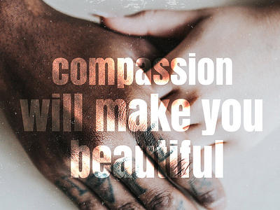 Compassion compassion design encouragement inspirational quote photomanipulation photoshop tolerance typography unsplash
