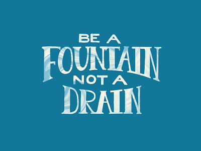 Fountain Not Drain drain encouraging flowing fountain hand letter handlettering letter lettering positive quote saying texture typography water