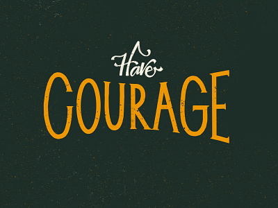 Have Courage calligraphy courage courageous encouragement encourgaging good type goodtype hand lettering hand made have courage inspirational inspire lettering peace quote strength truth