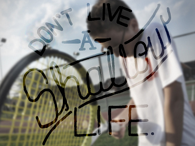 Shallow Life 2013 black custom type dont hand lettering handwritten life live nashville photo photography shallow sports tenessee tennis typography white