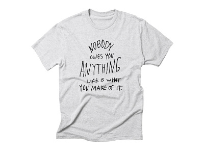 Nobody Owes You Anything T-shirt amazon apparel apparel design clothing drawing letters entrepreneurship hand lettering handwriting inspirational inspirational quote inspirational quotes madebybono motivational quote quotes t shirt t shirt graphic threadless tshirt typogaphy