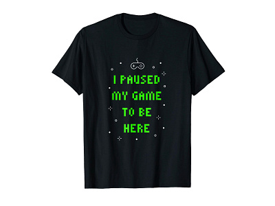 I Paused My Game To Be Here T-shirt apparel bitmap black clothing fun funny game gamer games icon icons madebybono neon neon green outline pixel t shirt tshirt tshirt design typography