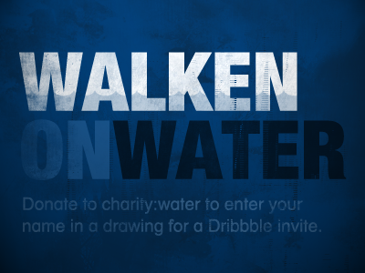 Walken On Water charitywater donate now dribbble invite raffle win dribbble invite