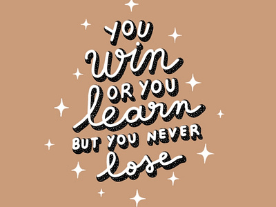 You win or you learn but you never lose