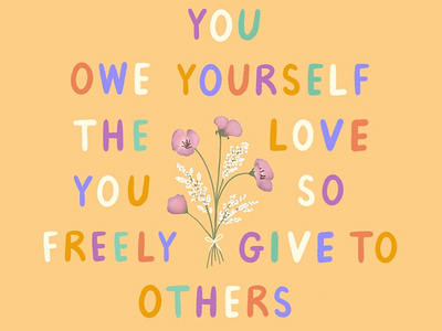 You owe yourself the love you so freely give to others