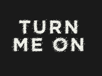 Turn Me On