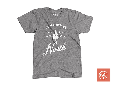 I'd Rather Be Up North cottonbureau illustration michigan michigan michigan minnesota north tree tshirt typography up upnorth wisconsin