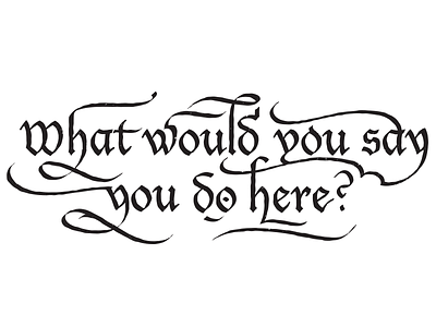 What Would You Say You Do Here calligraphy lettering olde