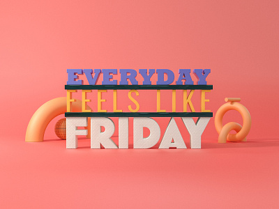 Everyday feels like Friday 3d 3d art cinema 4d colour contemporary experiment octane otoy personal project render text type type art typography vibrant