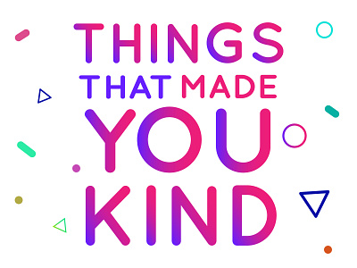Things Made You Kind design flat gradient illustration minimal typography vector