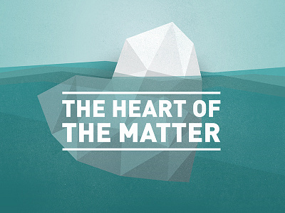 Heart of the Matter church community heart heart of the matter iceberg low poly matter national national community church sermon sermon series water
