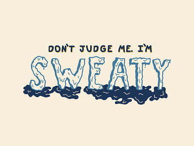 Don't Judge Me. I'm Sweaty design hand drawn hot summer summertime sweaty type typography vector