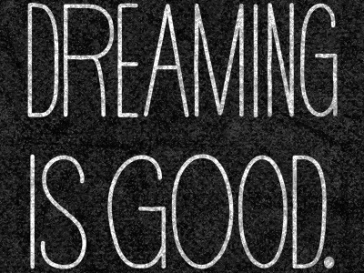 Dreaming is Good.