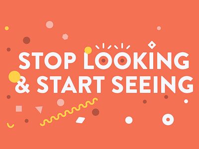 Stop Looking & Start Seeing