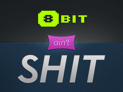 8 Bit Ain't Shit 8 bit smack talk