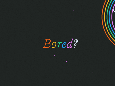 Bored? rainbow