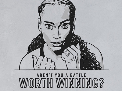 Aren't you a battle worth winning?