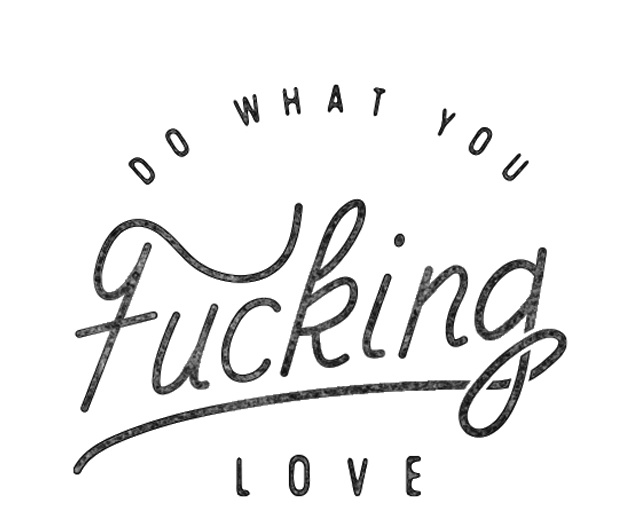 Do What You Fucking Love by James Lafuente on Dribbble