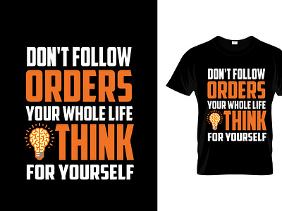 DON'T FOLLOW ORDERS YOUR WHOLE LIFE THINK FOR YOURSELF