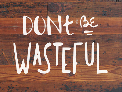 Don't Be Wasterful hand lettering handlettering lettering woodgrain