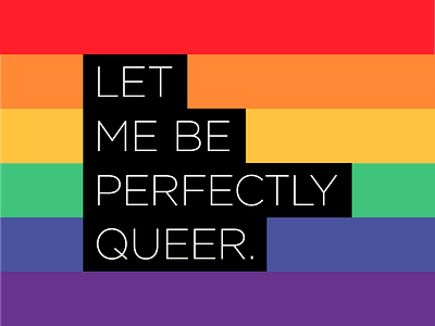 Let Me Be Perfectly Queer