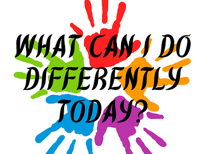 What Can I DO Differently Today?