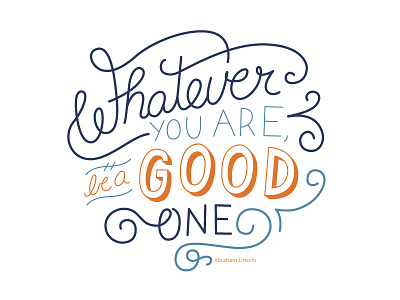 Whatever you are, be a good one.